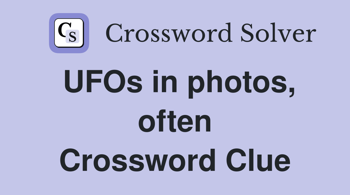 UFOs in photos, often Crossword Clue Answers Crossword Solver